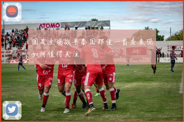 国足主场战平泰国邵佳一首秀表现如何值得关注